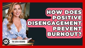 How Does Positive Disengagement Prevent Burnout? - The Gen X Rewind
