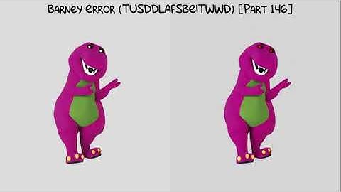 (REUPLOAD) Barney Error (TTUSDDLAFSBEITWWD) [Part 146]