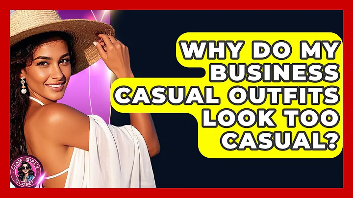 Why Do My Business Casual Outfits Look Too Casual? - Glam Girl's Closet
