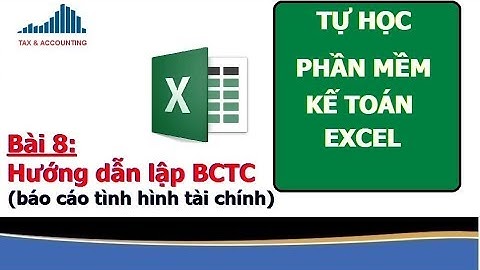 KẾ TOÁN EXCEL - HƯỚNG DẪN LẬP BÁO CÁO TÀI CHÍNH | BÀI 8