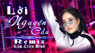 Video thumbnail of "Lời Nguyện Cầu - Ngọc Nữ Remix Bốc Lửa Lâm Triệu Minh || Beat Căng Gái Xinh Cực Phê"