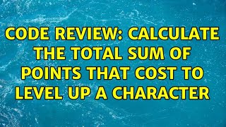 Famous Code Review: Calculate the total sum of points that cost to level up a character (2 Solutions!!) Profile