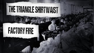 The Triangle Shirtwaist Factory Fire (March 25, 1911)