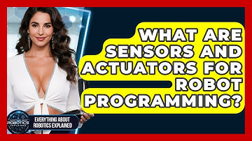 What Are Sensors And Actuators For Robot Programming? - Everything About Robotics Explained