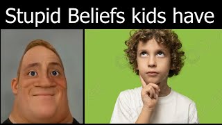 Stupid Beliefs Kids Have Mr Incredible Becoming Idiot