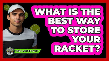 What Is The Best Way To Store Your Racket?