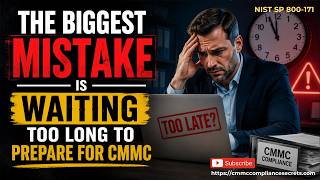 The Biggest Mistake Defense Contractors Are Making Right Now...Waiting Too Long To Prepare For CMMC