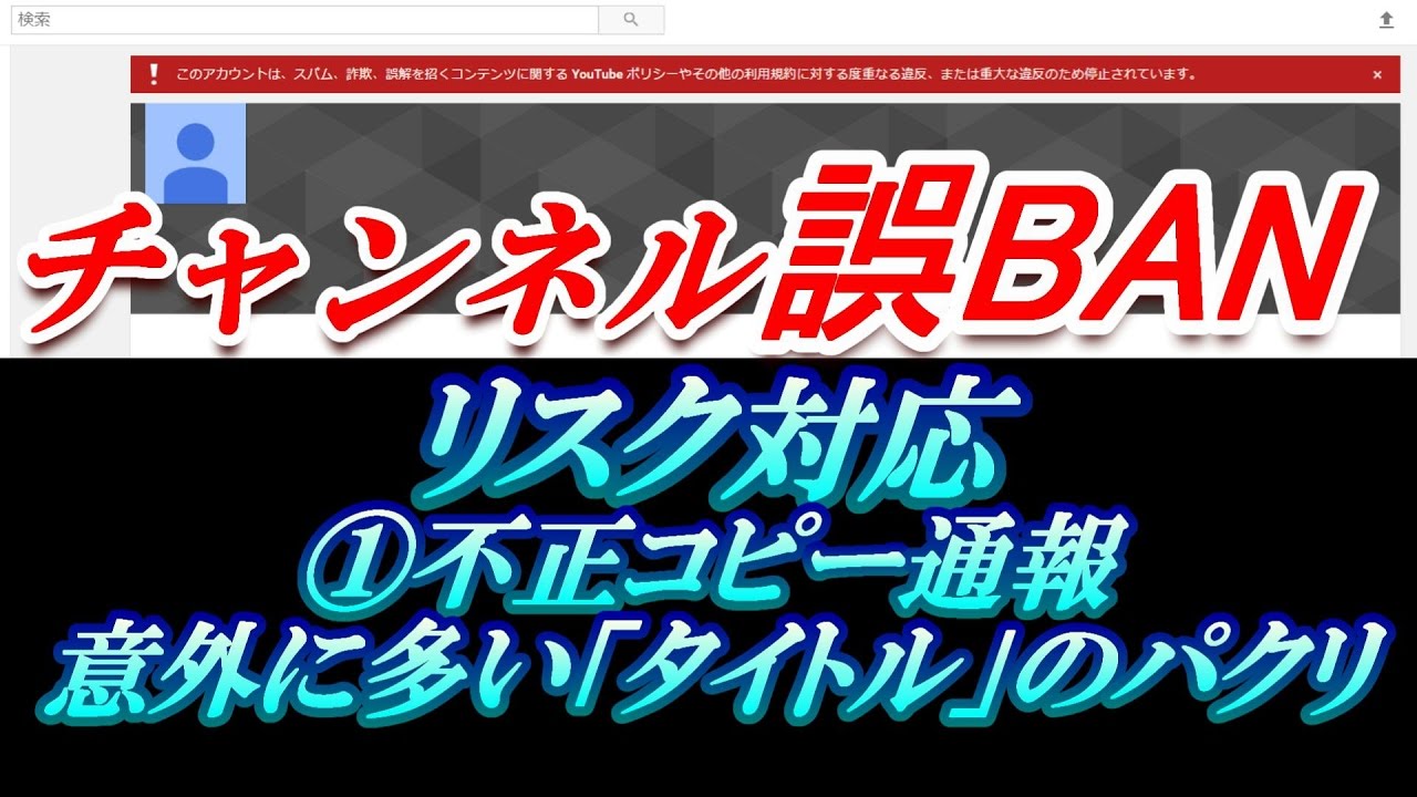 チャンネル誤ban リスク対応 不正コピー通報 意外に多い タイトル