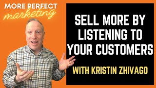 How to Sell More by Listening to Your Customers w/ Kristin Zhivago | More Perfect Marketing Podcast