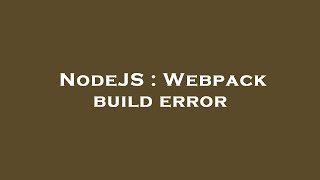 NodeJS : Webpack build error