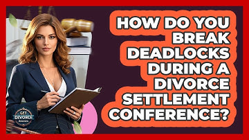 How Do You Break Deadlocks During A Divorce Settlement Conference? - Get Divorce Answers