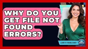 Why Do You Get File Not Found Errors? - Learn To Troubleshoot