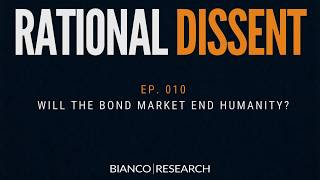 Rational Dissent Episode 010. Will the Bond Market End Humanity?