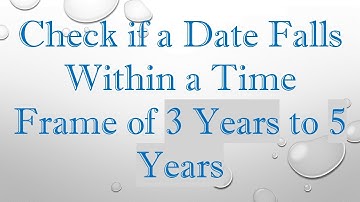 Check if a Date Falls Within a Time Frame of 3 Years to 5 Years