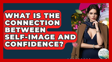 What Is The Connection Between Self-image And Confidence? - The Personal Growth Path