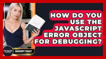 How Do You Use The JavaScript Error Object For Debugging? - JavaScript Toolkit