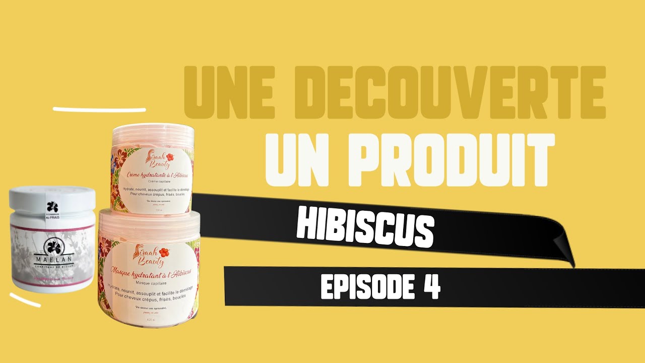 ÉPISODE 4 - HIBISCUS | Une découverte un produit