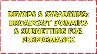 DevOps & SysAdmins: Broadcast Domains & Subnetting for Performance (2 Solutions!!)