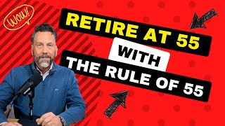 Retire at 55 with the rule of 55