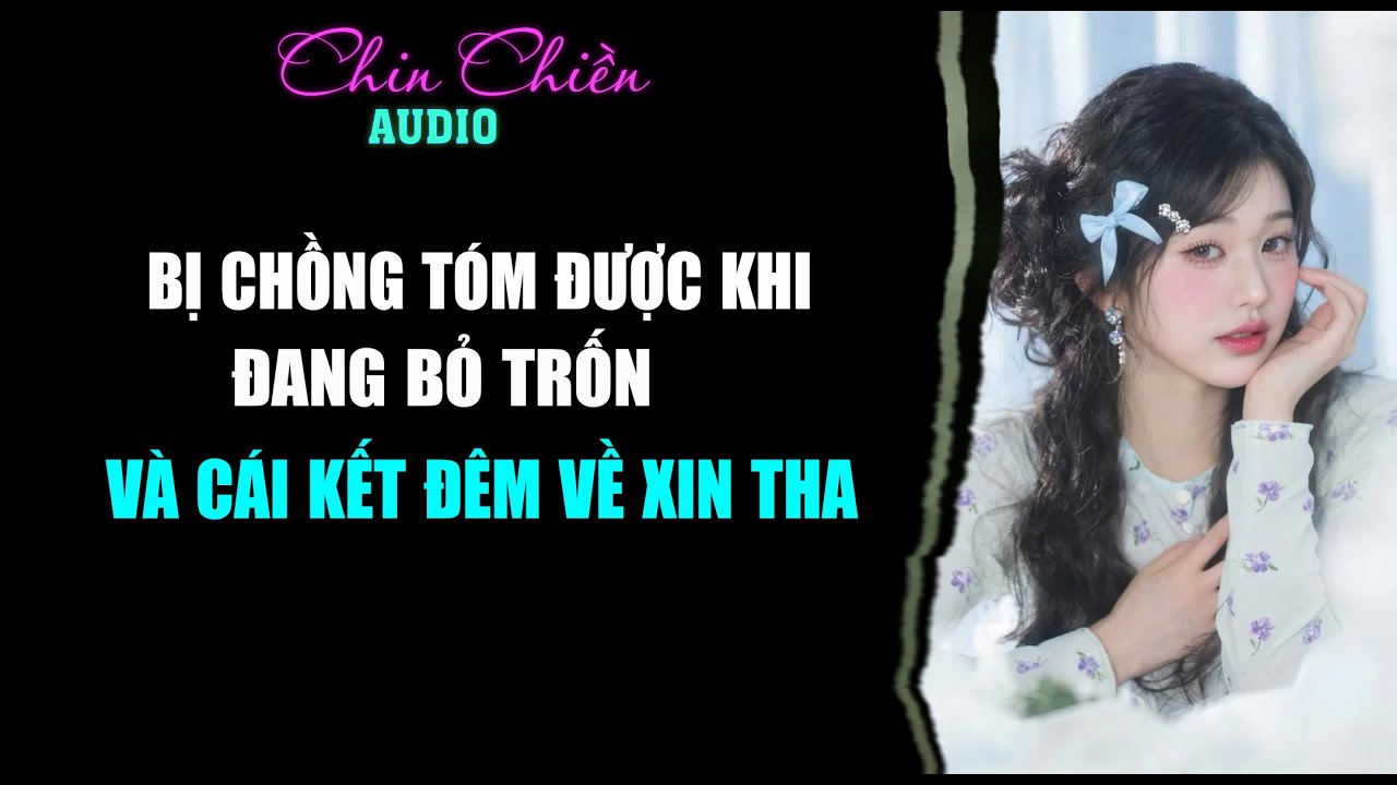 [TRUYỆN] || BỊ CHỒNG TÓM ĐƯỢC KHI BỎ TRỐN, VÀ CÁI KẾT ĐÊM VỀ XIN THA || Audio NGÔN TÌNH | FULL