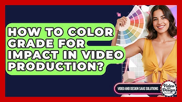 How To Color Grade For Impact In Video Production? - Video And Design Saas Solutions