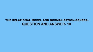 The Relational Model and Normalization-General Questions & Answer-10