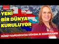Yeni bir dünya kuruluyor: Güney Kafkasya’da güvenlik konferansı | USMER Başkanı Şule Perinçek