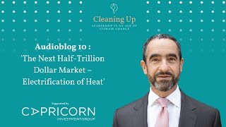 The Next Half-Trillion-Dollar Market – Electrification of Heat - Cleaning Up Audioblog Episode 10: