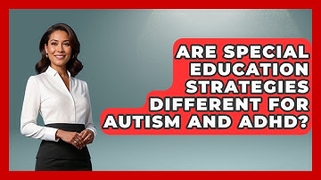 Are Special Education Strategies Different for Autism and ADHD? - Accessible Learning For All