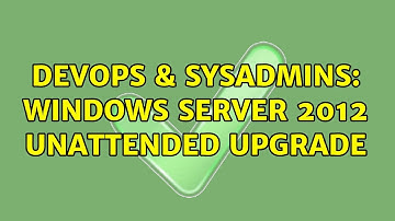 DevOps & SysAdmins: Windows Server 2012 unattended upgrade (2 Solutions!!)