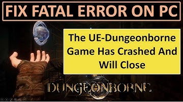 Fix "The UE-Dungeonborne Game Has Crashed And Will Close" Fatal Error on PC