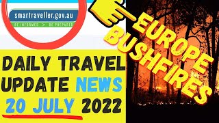 SMART TRAVELLER ADVICE - DAILY UPDATE FROM AUSTRALIAN GOVT -20 JULY 2022: *BUSHFIRES IN EUROPE*