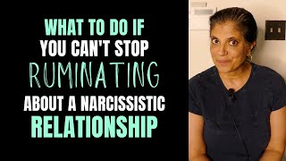 What if you can't stop ruminating about your narcissistic relationship?
