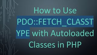 How to Use PDO::FETCH_CLASSTYPE with Autoloaded Classes in PHP