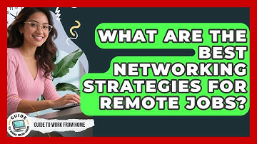What Are The Best Networking Strategies For Remote Jobs? - Guide To Work From Home