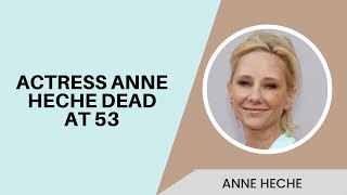 Actress Anne Heche Dead At 53