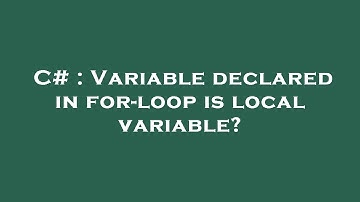 C# : Variable declared in for-loop is local variable?