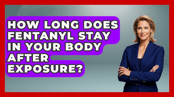 How Long Does Fentanyl Stay In Your Body After Exposure? - Law Enforcement Insider
