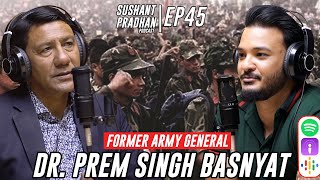 Episode 45: Retired General Dr. Prem Singh Basnyat | Sushant Pradhan Podcast