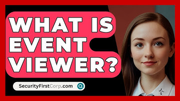 What Is Event Viewer? - SecurityFirstCorp.com