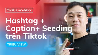 (Full) Cách dùng hashtag + caption + seeding trên Tiktok để có video triệu view | Tiksell