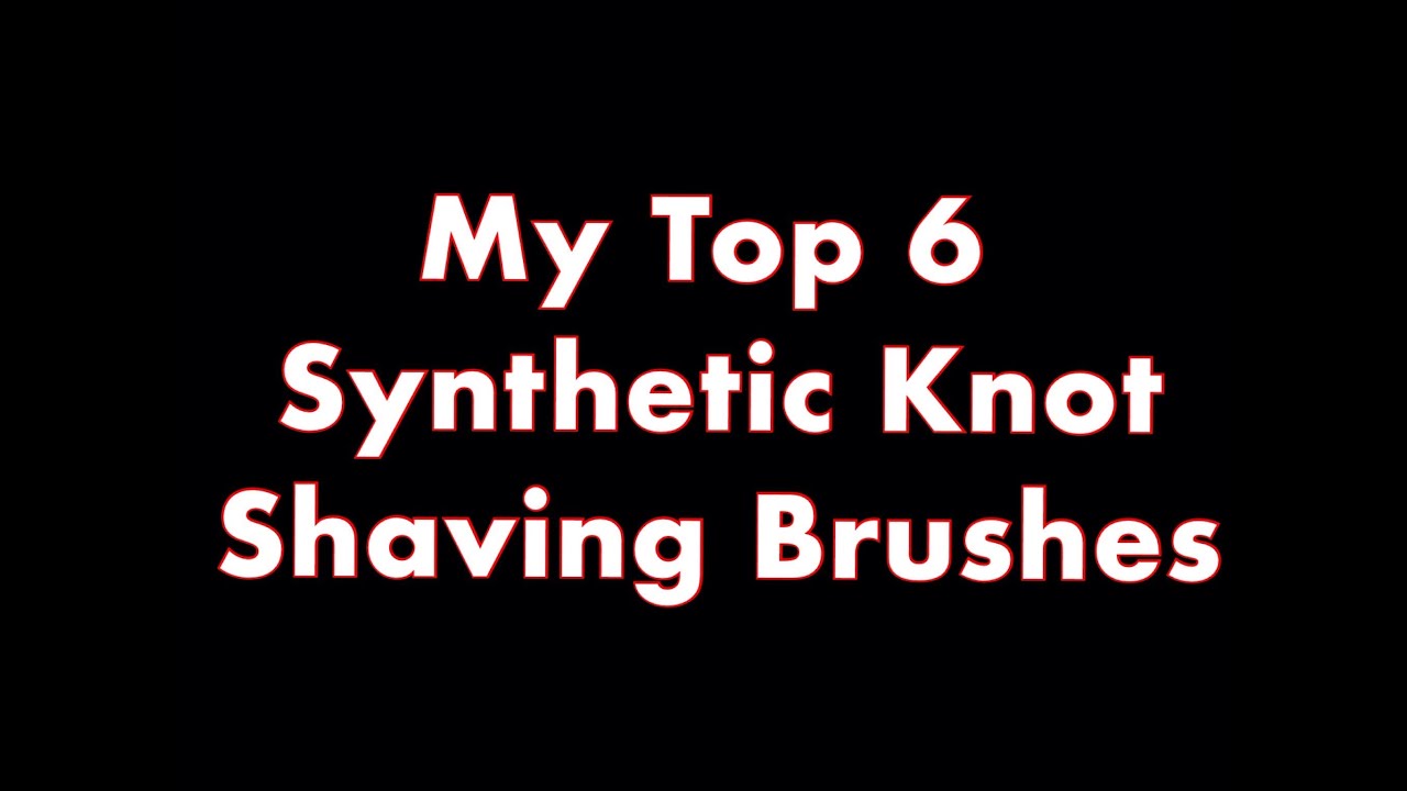 My Top 6 Synthetic Knot Shaving Brushes YouTube