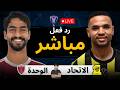 بث مباشر مباراة الاتحاد ضد الوحدة الان دوري أبطال آسيا للنخبة 2025 2026 رد فعل