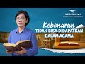 Kesaksian Rohani 2023 - "Kebenaran Tidak Bisa Didapatkan dalam Agama"