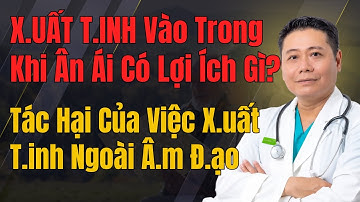 X.UẤT TINH vào trong khi Ân Ái có lợi ích Gì cho Sức Khỏe ? Ai Sướng Hơn Ai?