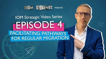 IOM Strategic Video Series - Episode 4: Facilitating Pathways for Regular Migration