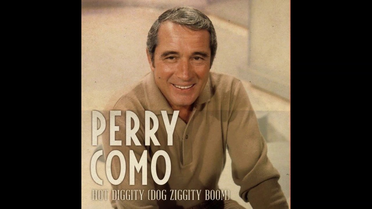 "HOT DIGGITY (DOG ZIGGITY BOOM") PERRY COMO DES YouTube