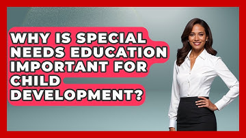 Why Is Special Needs Education Important for Child Development? - Accessible Learning For All