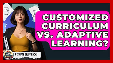 Customized Curriculum Vs. Adaptive Learning? - Ultimate Study Hacks