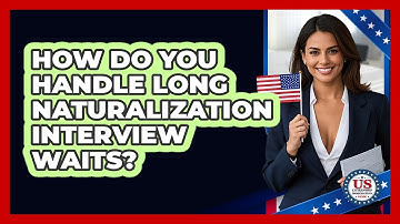 How Do You Handle Long Naturalization Interview Waits? - US Citizenship Immigration Guide